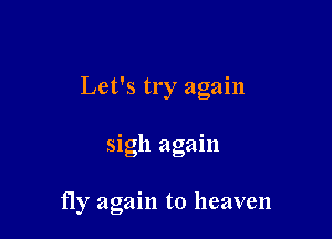 Let's try again

sigh again

fly again to heaven