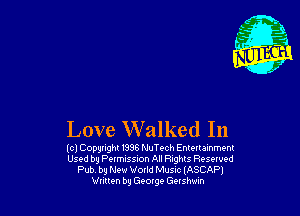 Love W'alked In

(cl Copyright 1998 NuTech Enlmalnment
Used by Permission All Rights Reserved
Pub by New World Musnc IASCAP)

Vulten by 690199 Getsh-um