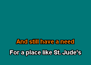 And still have a need

For a place like St. Jude's