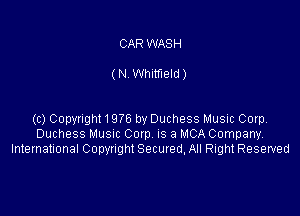 CAR WASH

(N Whitfleld)

(c)Copynght1976 by Duchess Music CorpV
Duchess Musnc Corp IS a MCA Company
International Copynght Seemed, All Right Reserved