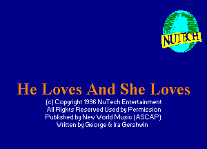 He Loves And She Loves

(c) Copynght I998 NuTech Enkenamment

All Rtghts Rescind Used by Petmusslon

Published by New World Musuc (ASCAPl
Written by George b In Gershwin