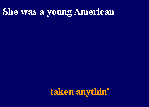 She was a young American

taken anytllin'