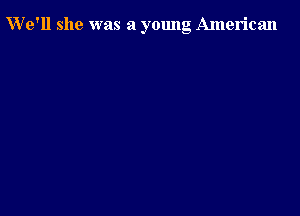 We'll she was a young American