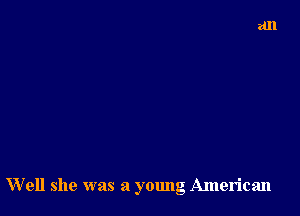 Well she was a young American