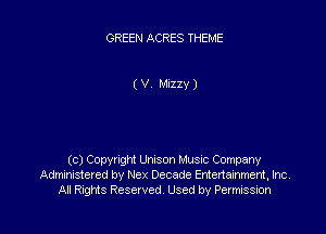 GREEN ACRES THEME

( V, Mizzy )

(c) Copyright Unison Music Company
Admlnmered by Nex Decade Entertainment, Inc.
All Rights Reserved. Used by Permission