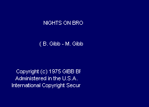 NIGHTS ON BRO

( B. Glbb - M Gibb

Copyright (c) 1975 GI88 85
Administered In the U S A
International Copyright Secur