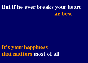 But if he ever breaks your heart
.19 best

It's your happiness
that matters most of all