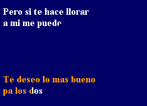 Pero si te hace llorar
a mi me puedo

Te deseo lo mas bueno
pa los dos