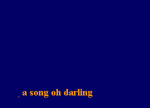 , a song oh darling