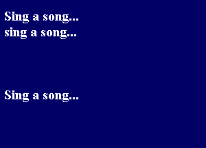 Sing a song...
sing a song...

Sing a song...