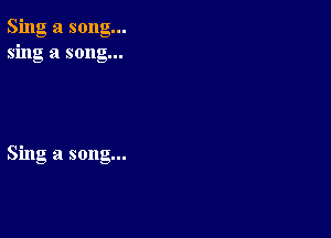 Sing a song...
sing a song...

Sing a song...