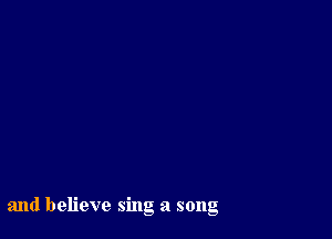 and believe sing a song