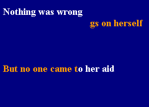 Nothing was wrong

.gs on herself

But no one came to her aid