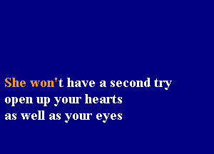 She woxft have a second try
open up your hearts
as well as your eyes