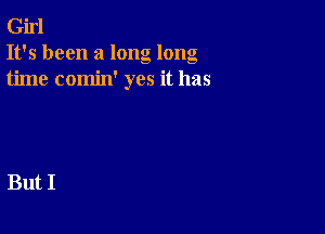 Girl
It's been a long long
time comin' yes it has