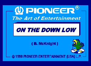 ON THE DOW LOW I

( B. MBKnlght I a

(91938 PIONEER EHTEHTNNNENT (USA) LP. -