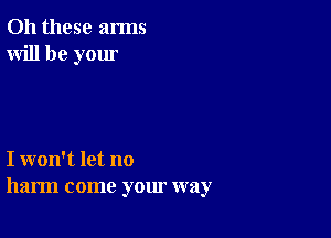 011 these arms
Will be your

I won't let no
harm come your way