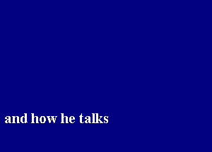 and how he talks