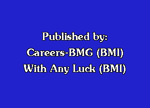Published byz
Careers-BMG (BMI)

With Any Luck (BMI)