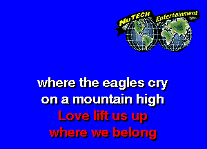 where the eagles cry
on a mountain high
