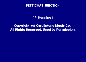 PETTICOAT JUNCTION

(P. llcnning)

Copyright (c) Catolintone Music Co.
All Rights Reserved. Used by Permission.