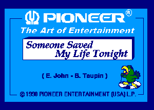 Someone Saved
My Life Tonight

(E.Mn -B.Tnupin) a

1951! HDHEEH ENTERTAINMENT (USA) LP. -