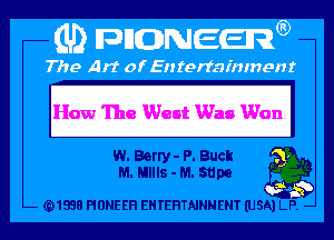 How The West Was Won

W. Berry - P. Buck
M. Mills - M. 511m

(91938 PIONEER EHTEHTNNNENT (USA) LP. -