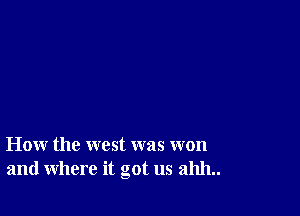 How the west was won
and where it got us 211111..