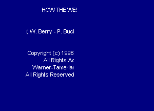 HOW THE WES

(W. Berry - P Bucl

CODYHQN (C) 1996
Al Rnghts At
Wamer-Tomena,
All Rights Reserved