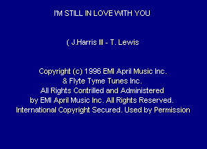 I'M STILL IN LOVE WITH YOU

( J.Harris III - T. Lewis

Copyright (c) 1998 EMI April Music Inc.
8 Flyte Tyme Tunes Inc.
All Rights Contrilled and Administered
by EMI April Music Inc. All Rights Reserved.
International Copyright Secured. Used by Permission