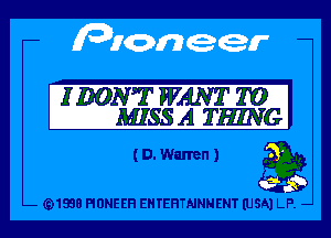 I DON? WANT 1'0
MISSA THING

(D.Wunen) g3

(91938 PIONEER EHTEHTNNNENT (USA) LP. -