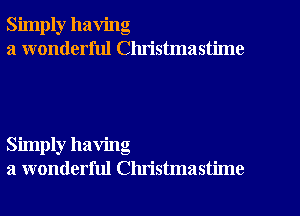 Simply having
a wonderful Clu'istmastime

Simply having
a wonderful Christmastime