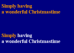 Simply having
a wonderful Clu'istmastime

Simply having
a wonderful Christmastime