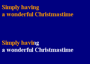 Simply having
a wonderful Clu'istmastime

Simply having
a wonderful Christmastime