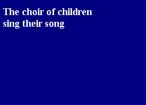 The choir of children
sing their song