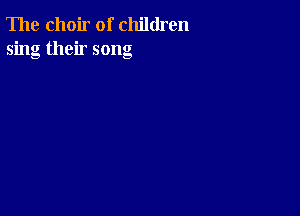 The choir of children
sing their song