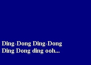 Ding-Dong Ding-Dong
Ding Dong ding ooh...