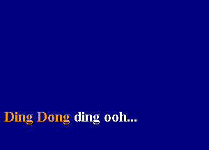 Ding Dong ding ooh...