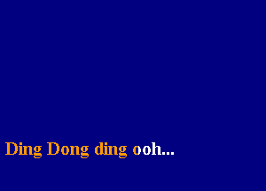 Ding Dong ding ooh...