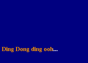 Ding Dong ding ooh...