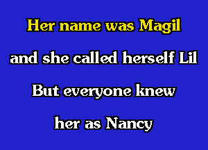Her name was Magil
and she called herself Lil
But everyone knew

her as Nancy