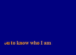 on to know who I am