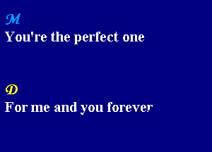 94

You're the perfect one

(1)
For me and you forever