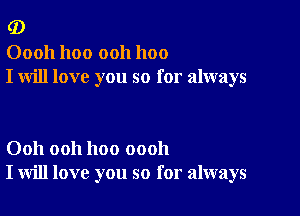 (D

00011 1100 ooh 1100
I will love you so for always

Ooh ooh hoo oooh
I will love you so for always