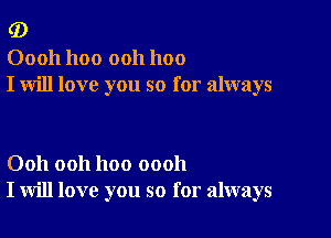 (D

00011 1100 ooh 1100
I will love you so for always

Ooh ooh hoo oooh
I will love you so for always