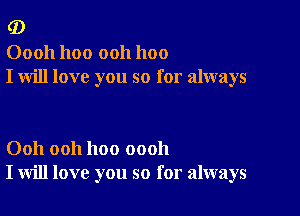 (D

00011 1100 ooh 1100
I will love you so for always

Ooh ooh hoo oooh
I will love you so for always