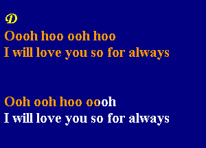 (D

00011 1100 ooh 1100
I will love you so for always

Ooh ooh hoo oooh
I will love you so for always