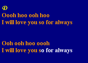 (D

00011 1100 ooh 1100
I will love you so for always

Ooh ooh hoo oooh
I will love you so for always