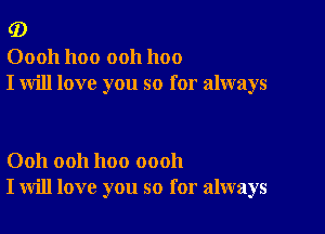 (D

00011 1100 ooh 1100
I will love you so for always

Ooh ooh hoo oooh
I will love you so for always