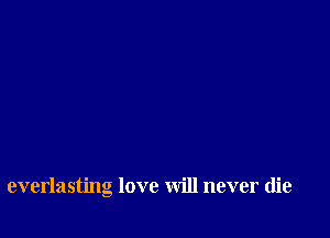 everlasting love will never die